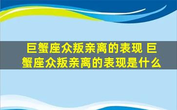 巨蟹座众叛亲离的表现 巨蟹座众叛亲离的表现是什么